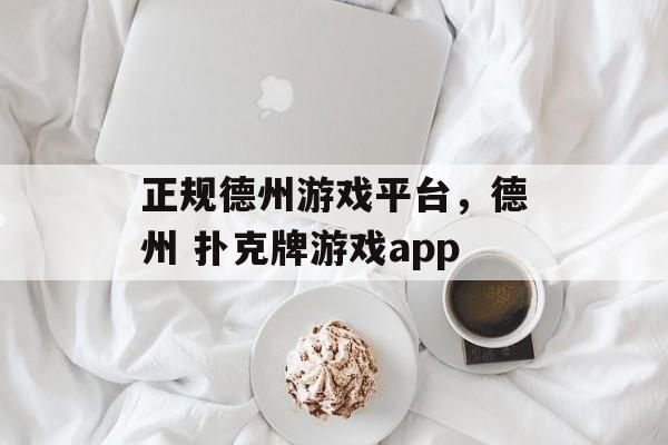 正规德州游戏平台，德州 扑克牌游戏app