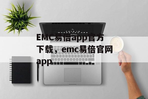 EMC易倍app官方下载，emc易倍官网app